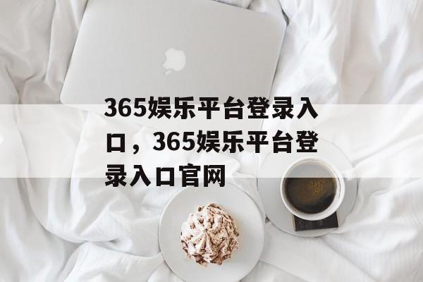 365娱乐平台登录入口，365娱乐平台登录入口官网