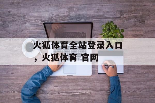 火狐体育全站登录入口，火狐体育 官网