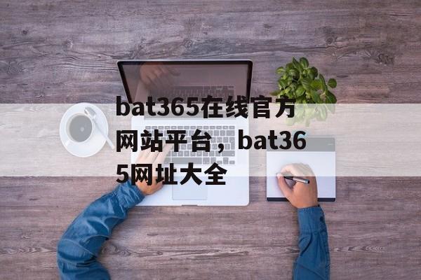 bat365在线官方网站平台，bat365网址大全